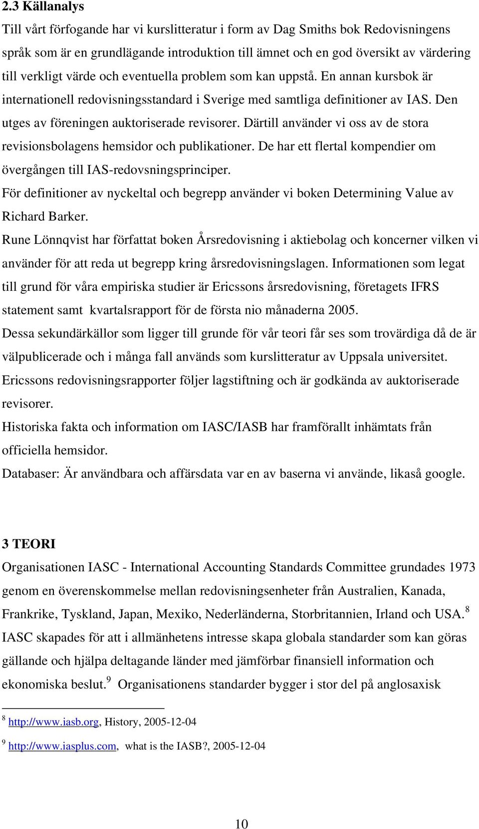 Därtill använder vi oss av de stora revisionsbolagens hemsidor och publikationer. De har ett flertal kompendier om övergången till IAS-redovsningsprinciper.