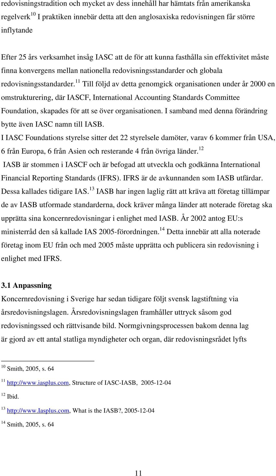 11 Till följd av detta genomgick organisationen under år 2000 en omstrukturering, där IASCF, International Accounting Standards Committee Foundation, skapades för att se över organisationen.