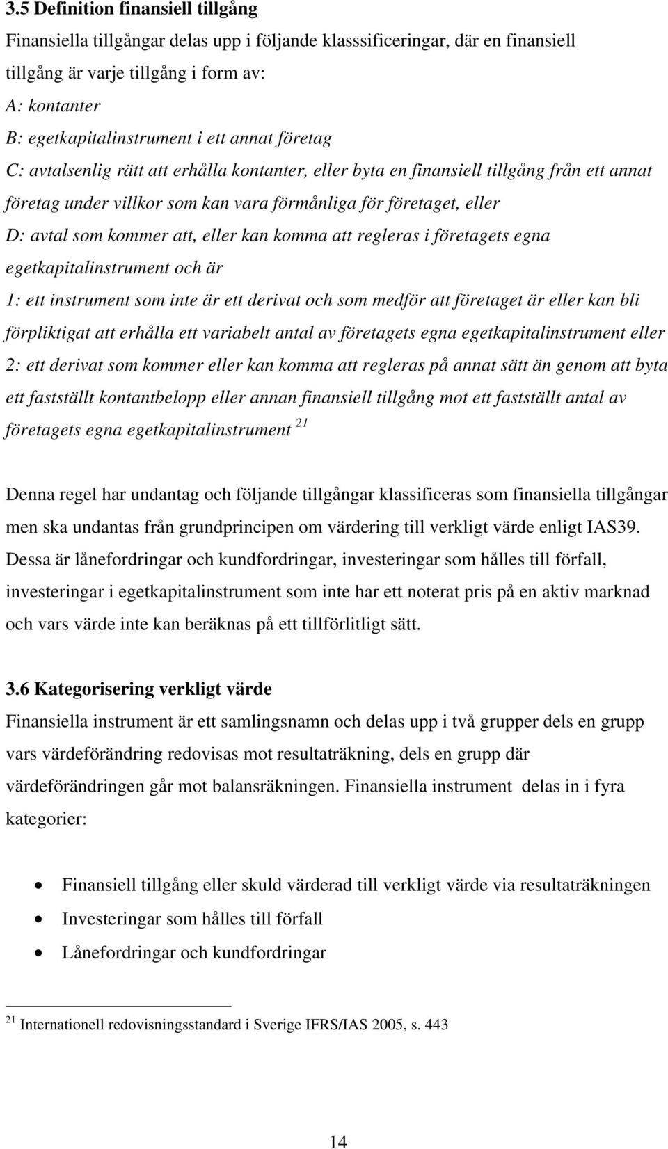 eller kan komma att regleras i företagets egna egetkapitalinstrument och är 1: ett instrument som inte är ett derivat och som medför att företaget är eller kan bli förpliktigat att erhålla ett