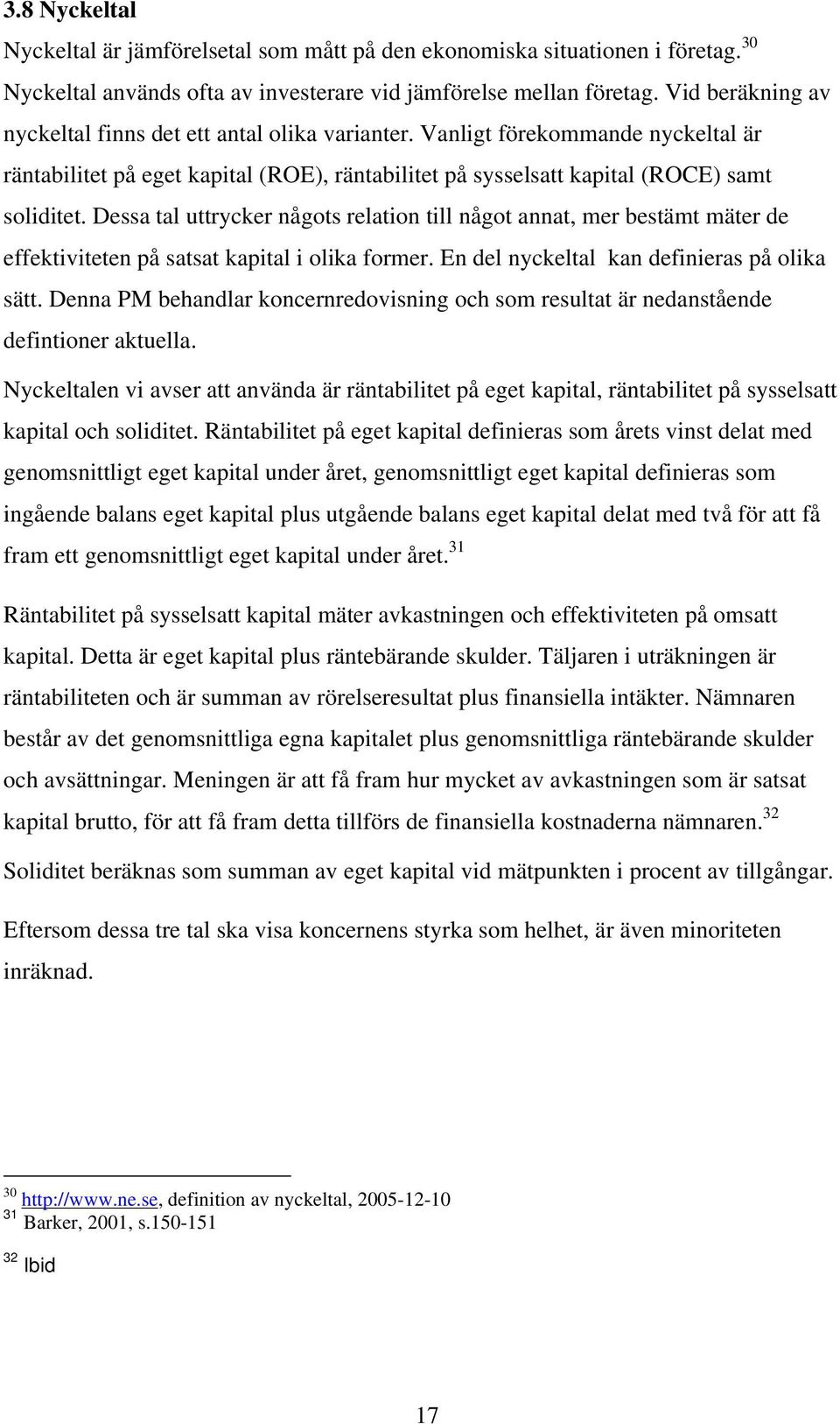 Dessa tal uttrycker någots relation till något annat, mer bestämt mäter de effektiviteten på satsat kapital i olika former. En del nyckeltal kan definieras på olika sätt.