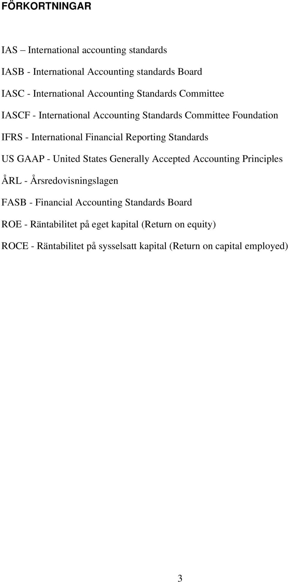 Standards US GAAP - United States Generally Accepted Accounting Principles ÅRL - Årsredovisningslagen FASB - Financial Accounting