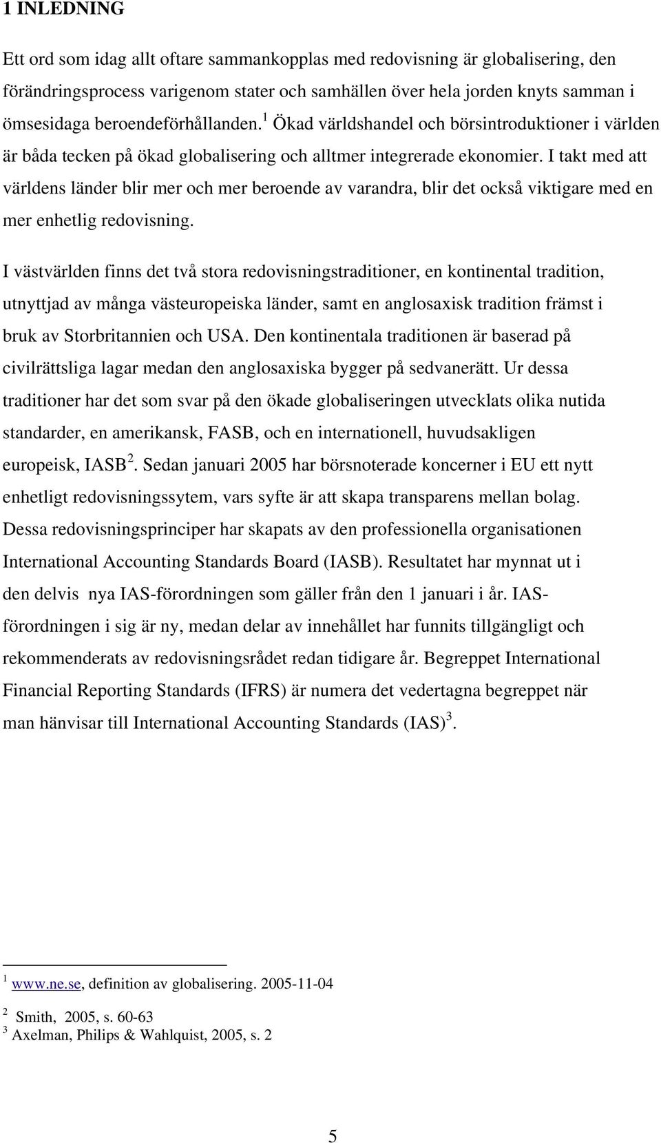 I takt med att världens länder blir mer och mer beroende av varandra, blir det också viktigare med en mer enhetlig redovisning.