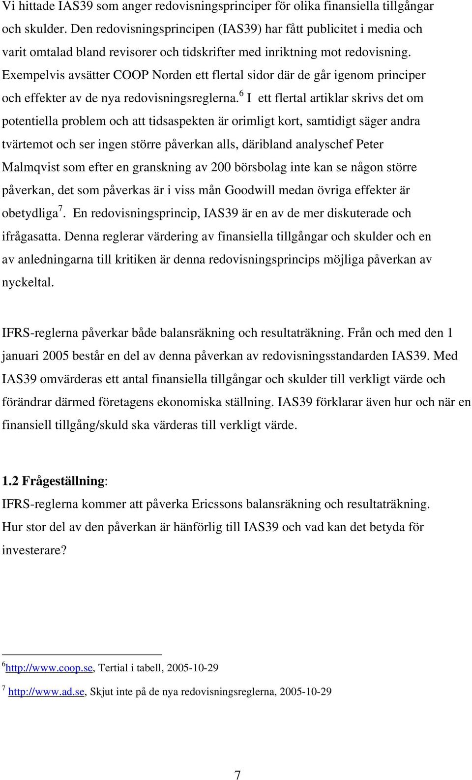 Exempelvis avsätter COOP Norden ett flertal sidor där de går igenom principer och effekter av de nya redovisningsreglerna.