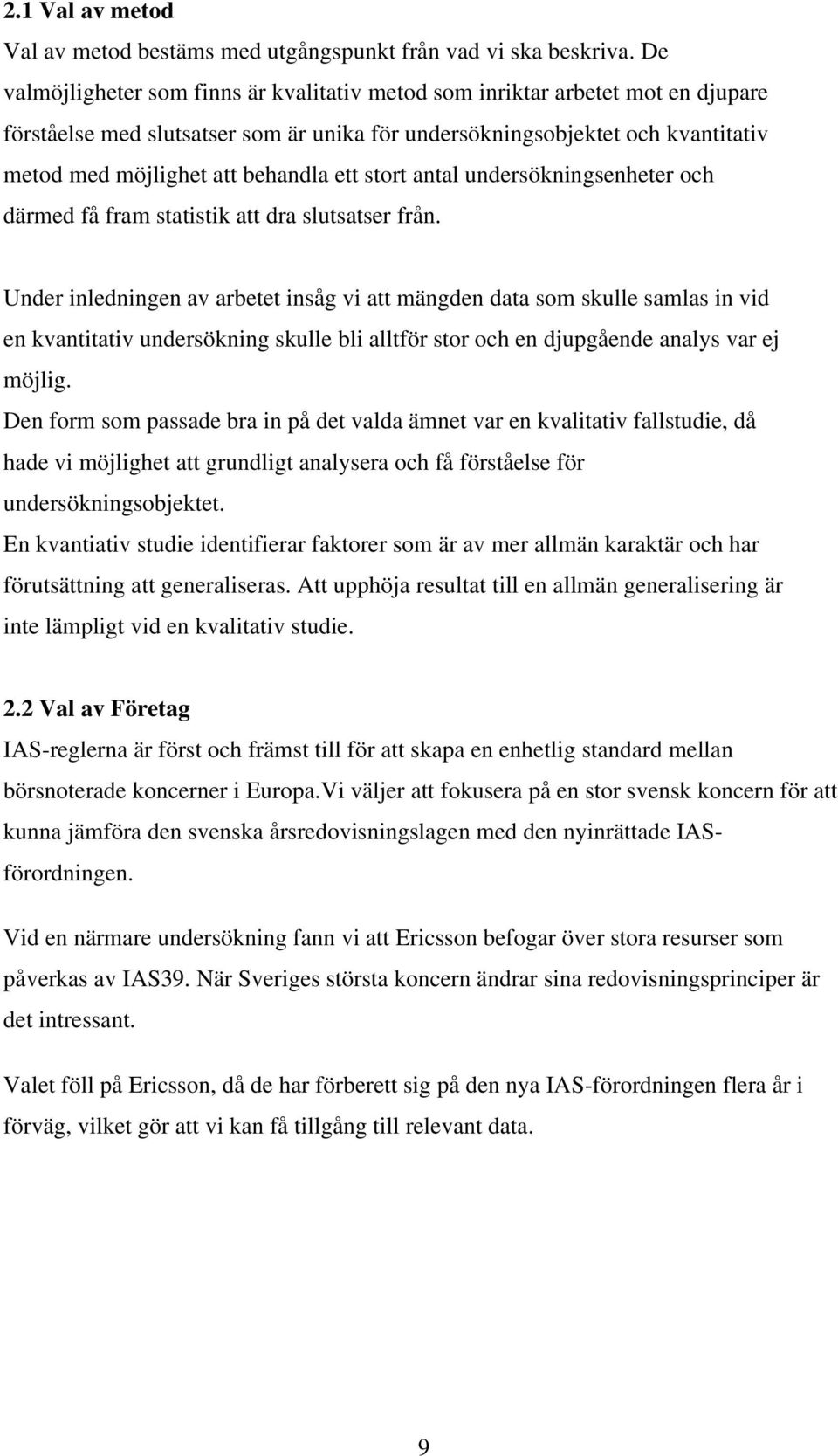 ett stort antal undersökningsenheter och därmed få fram statistik att dra slutsatser från.