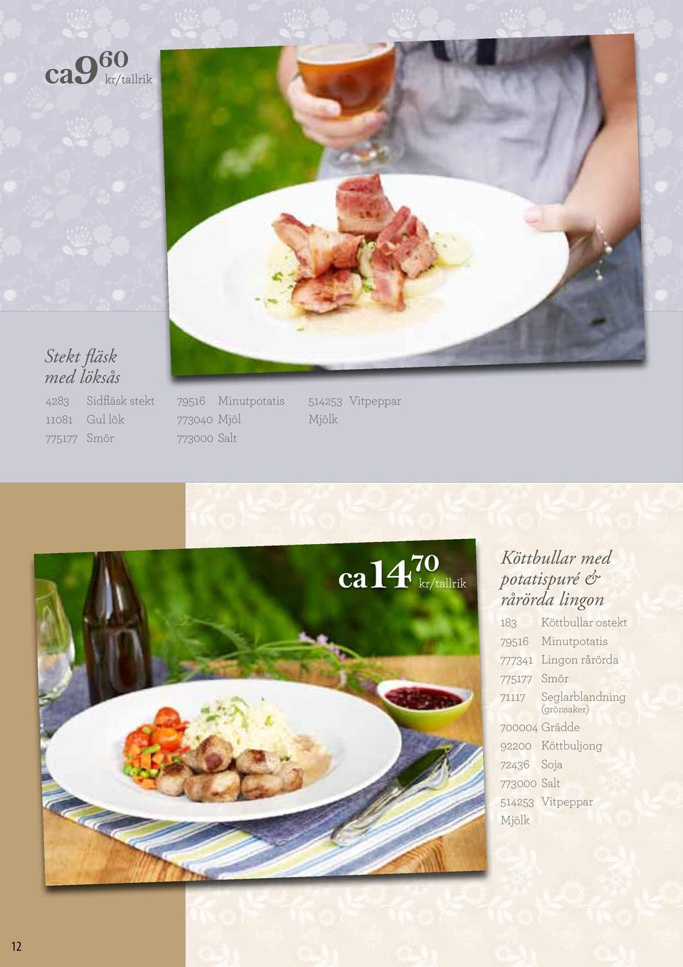 potatispuré & rårörda lingon 183 Köttbullar ostekt 79516 Minutpotatis 777341 Lingon rårörda 775177