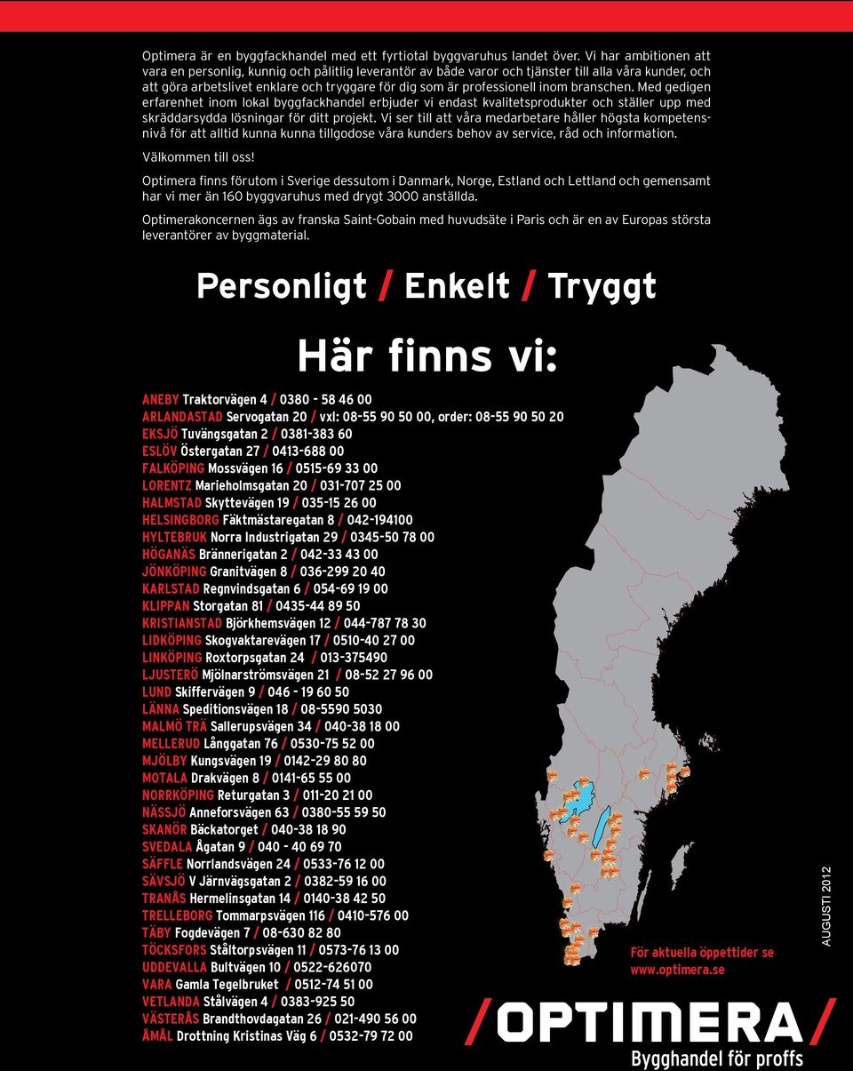 inom branschen. Med gedigen erfarenhet inom lokal byggfackhandel erbjuder vi endast kvalitetsprodukter och ställer upp med skräddarsydda lösningar för ditt projekt.