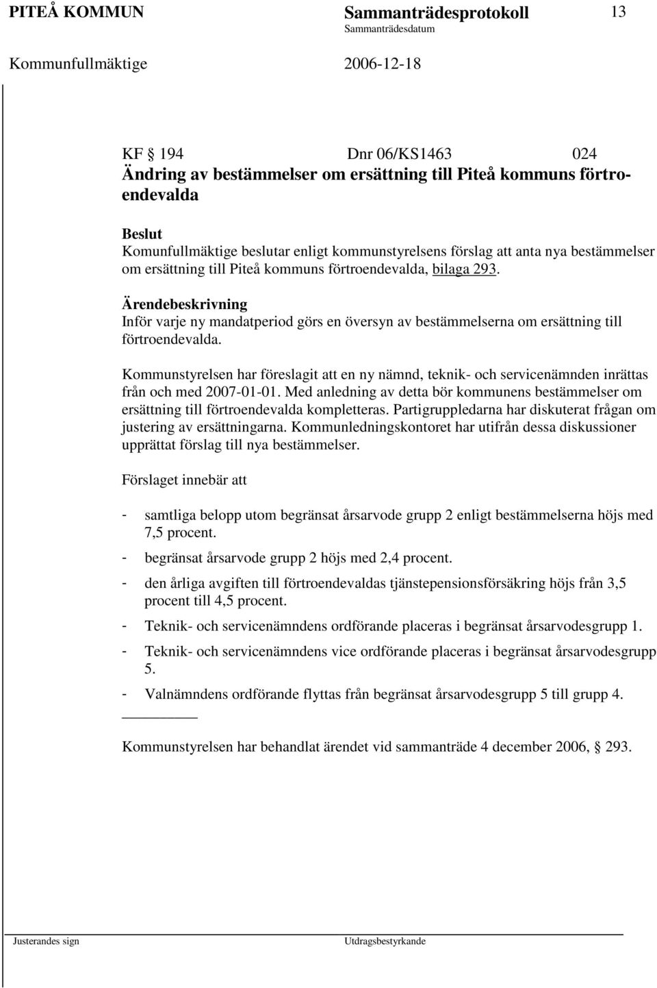 Kommunstyrelsen har föreslagit att en ny nämnd, teknik- och servicenämnden inrättas från och med 2007-01-01.