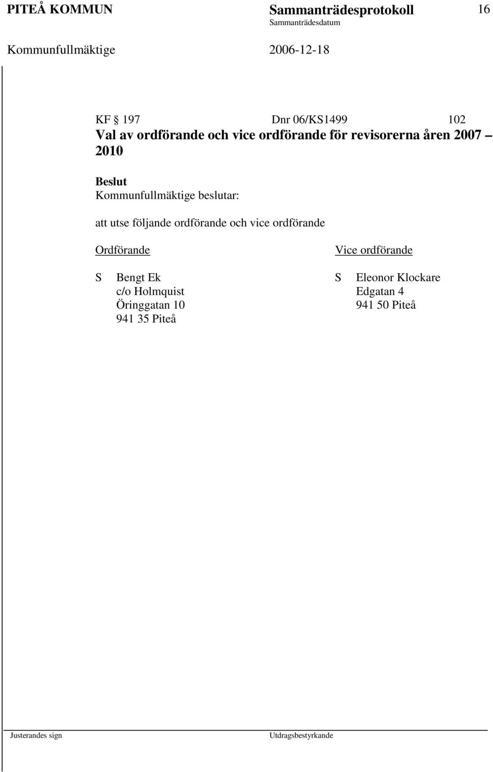 utse följande ordförande och vice ordförande Ordförande Vice ordförande S Bengt Ek