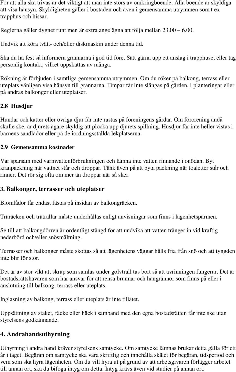 6.00. Undvik att köra tvätt- och/eller diskmaskin under denna tid. Ska du ha fest så informera grannarna i god tid före.