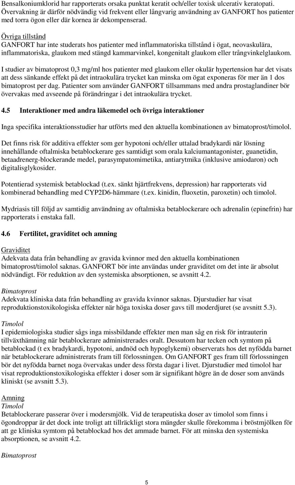 Övriga tillstånd GANFORT har inte studerats hos patienter med inflammatoriska tillstånd i ögat, neovaskulära, inflammatoriska, glaukom med stängd kammarvinkel, kongenitalt glaukom eller