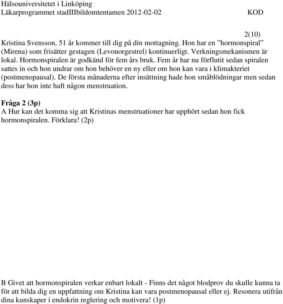 De första månaderna efter insättning hade hon småblödningar men sedan dess har hon inte haft någon menstruation.