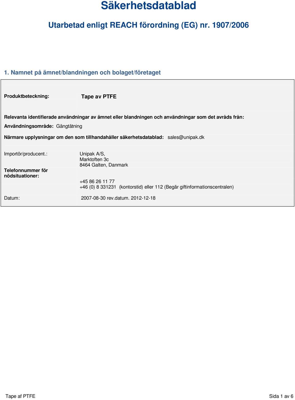 användningar som det avråds från: Användningsområde: Gängtätning Närmare upplysningar om den som tillhandahåller säkerhetsdatablad: sales@unipak.