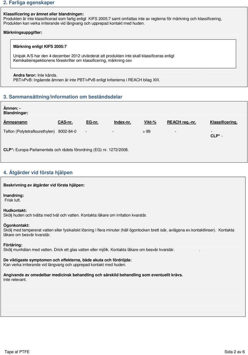 Märkningsuppgifter: Märkning enligt KIFS 2005:7 Unipak A/S har den 4 december 2012 utvärderat att produkten inte skall klassificeras enligt Kemikalieinspektionens föreskrifter om klassificering,