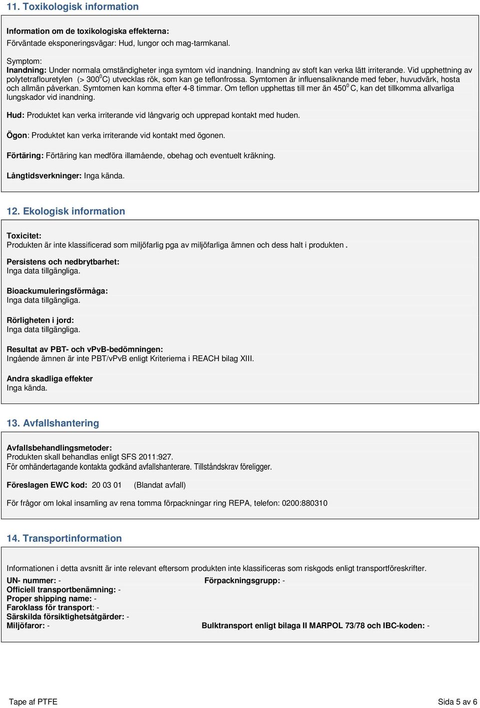 Vid upphettning av polytetraflouretylen (> 300 0 C) utvecklas rök, som kan ge teflonfrossa. Symtomen är influensaliknande med feber, huvudvärk, hosta och allmän påverkan.