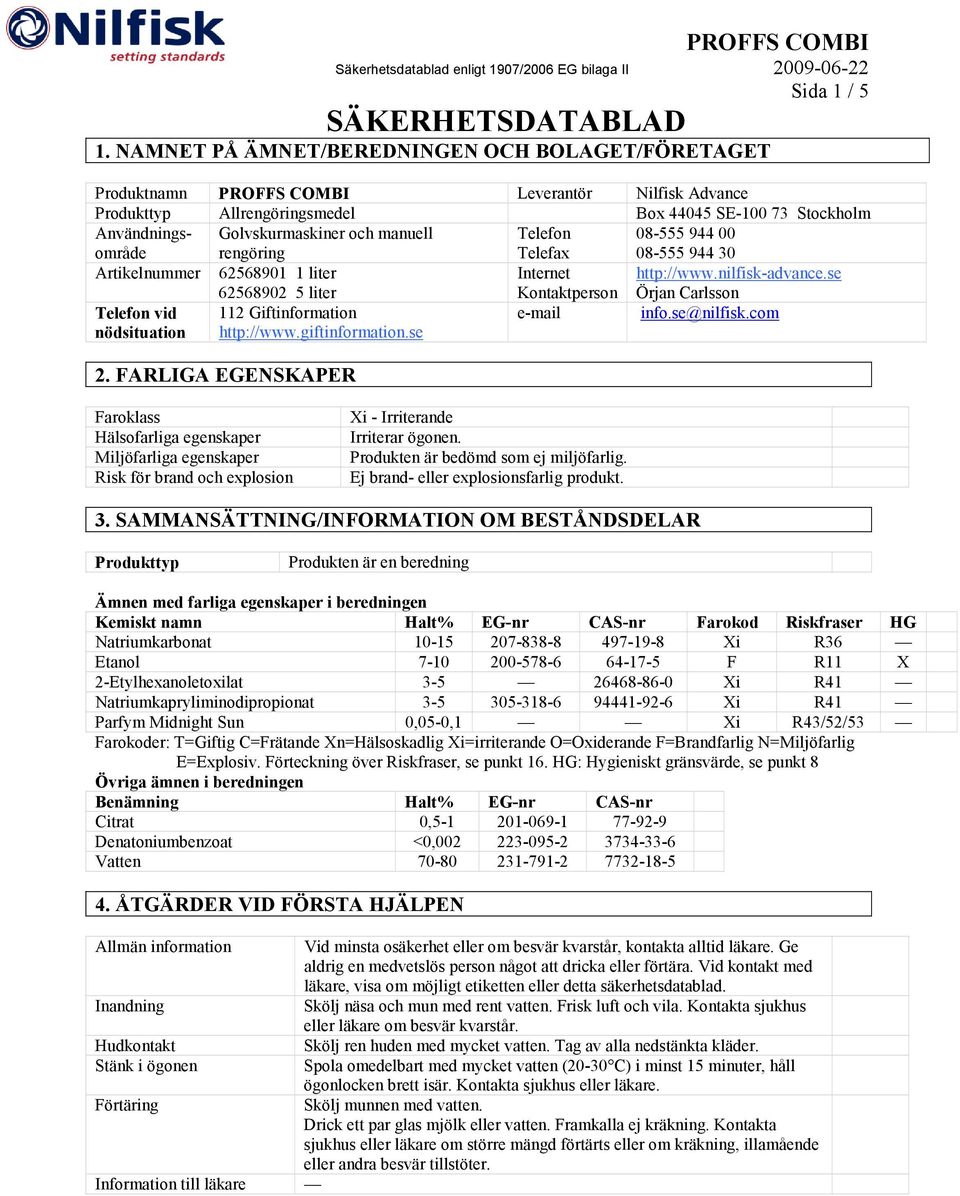 rengöring Telefon Telefax 08-555 944 00 08-555 944 30 Artikelnummer 62568901 1 liter 62568902 5 liter Internet Kontaktperson http://www.nilfisk-advance.