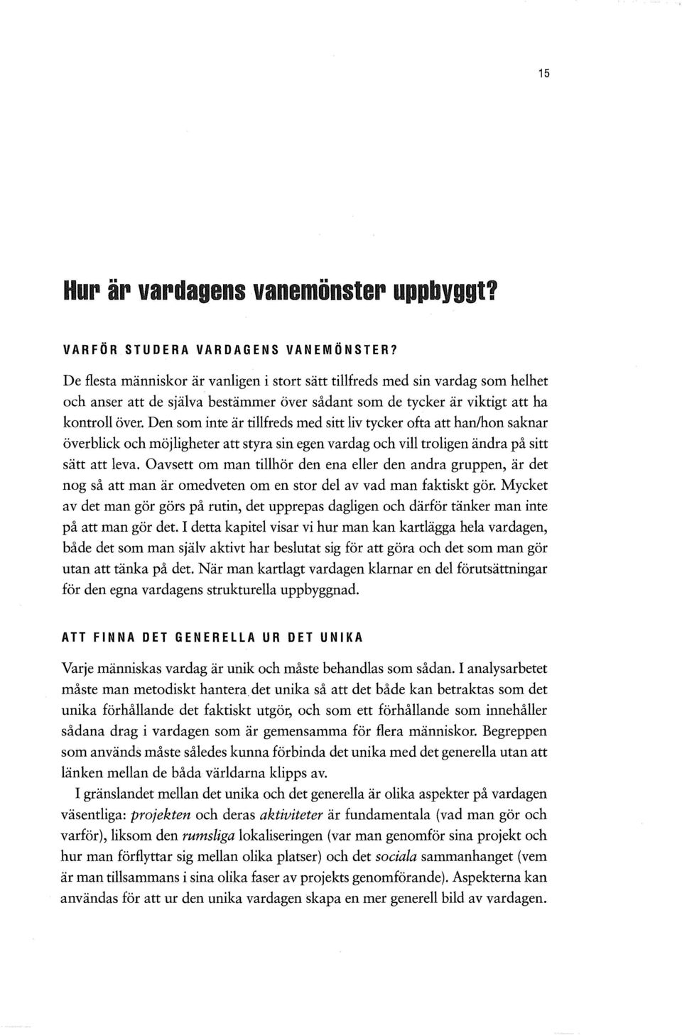 Den sominte är tillfreds med sitt liv tycker ofta att hanjhon saknar överblick och möjligheter att styra sin egen vardag och vill troligen ändra på sitt sätt att leva.