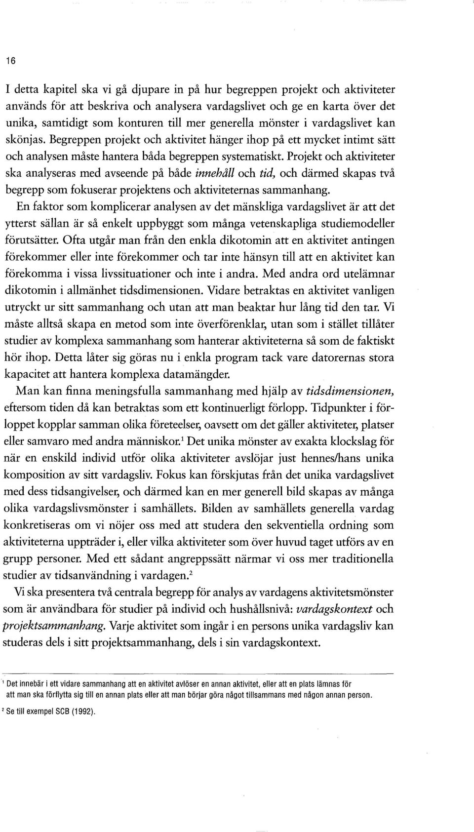 Projekt och aktiviteter ska analyseras med avseende på både innehåll och tid, och därmed skapas två begrepp som fokuserar projektens och aktiviteternas sammanhang.