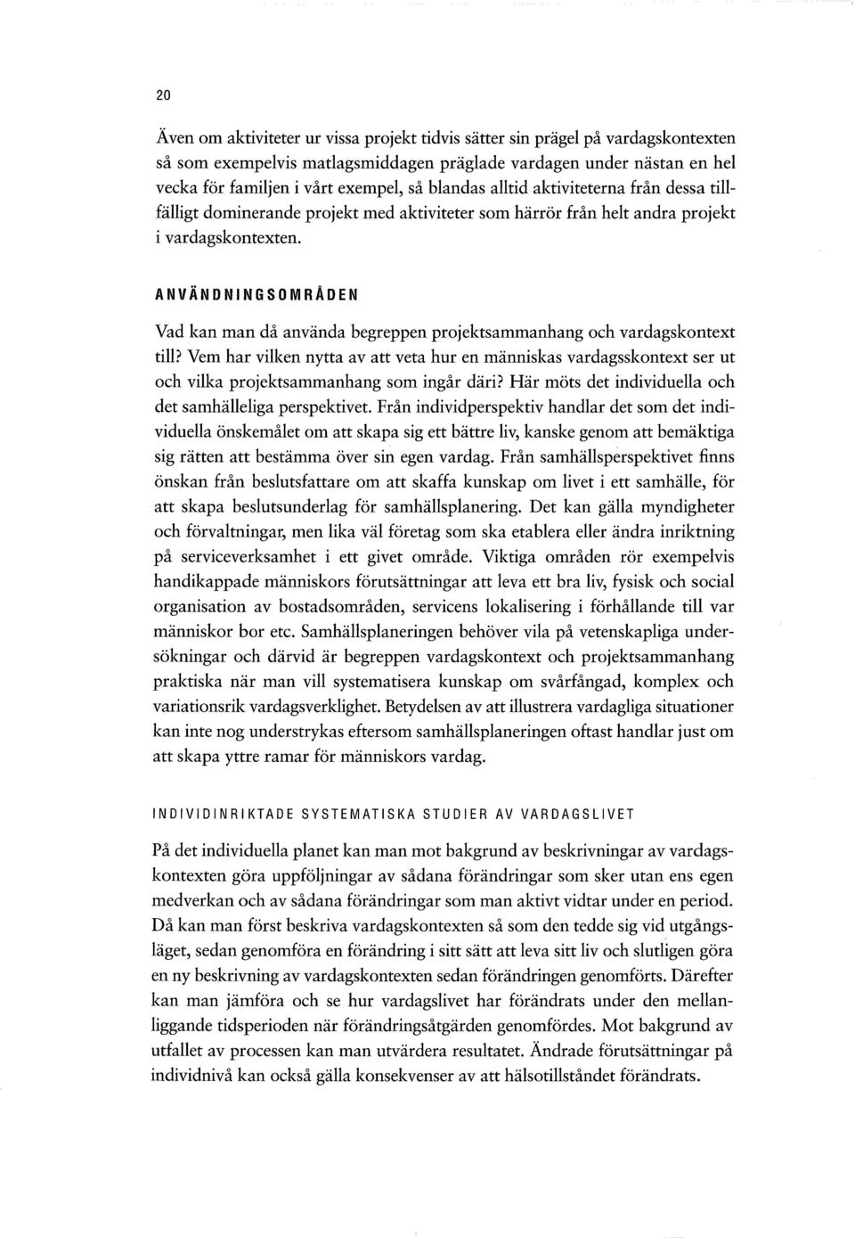 ANVÄNDNINGSOMRADEN Vad kan man då använda begreppen projektsammanhang och vardagskontext till?