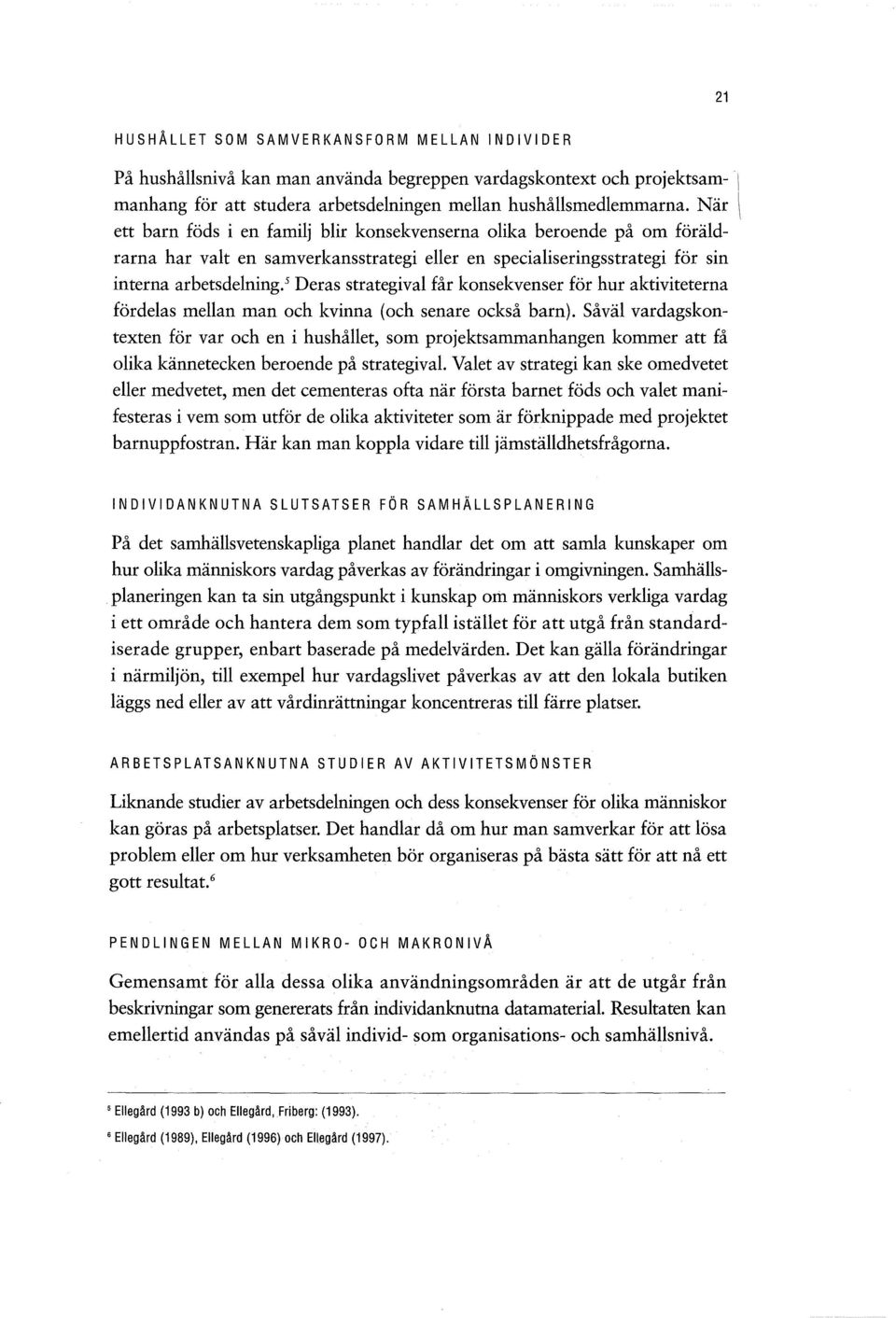 5 Deras strategival får konsekvenser för hur aktiviteterna fördelas mellan man och kvinna (och senare också barn).