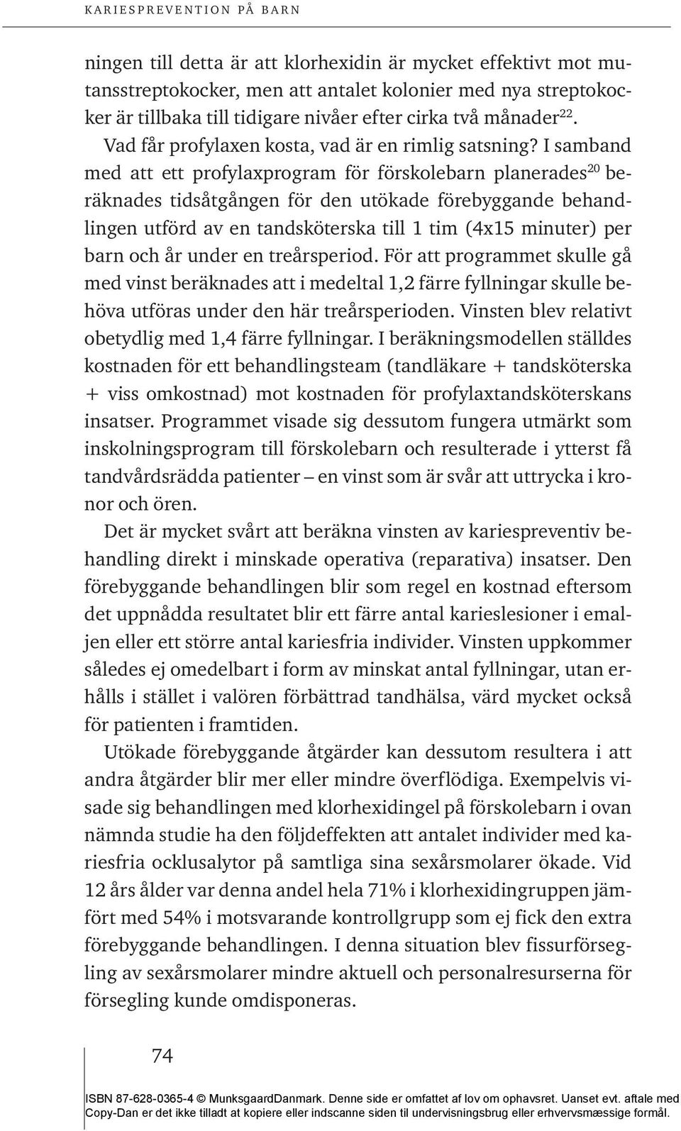 I samband med att ett profylaxprogram för förskolebarn planerades 20 beräknades tidsåtgången för den utökade förebyggande behandlingen utförd av en tandsköterska till 1 tim (4x15 minuter) per barn