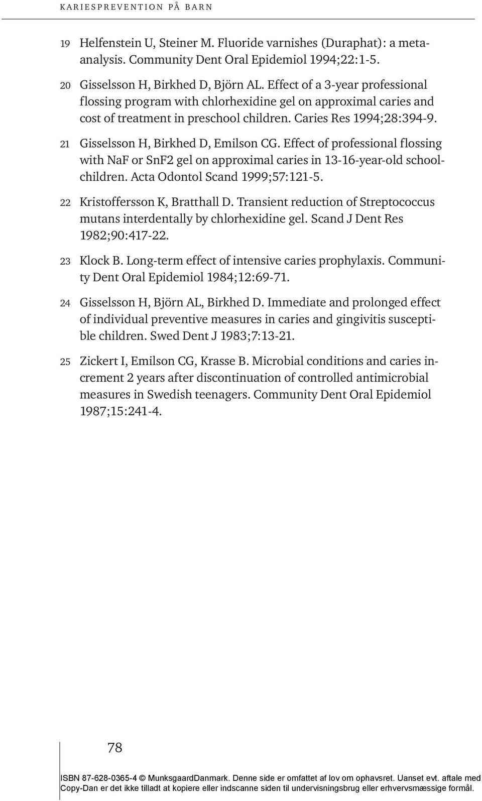 21 Gisselsson H, Birkhed D, Emilson CG. Effect of professional flossing with NaF or SnF2 gel on approximal caries in 13-16-year-old schoolchildren. Acta Odontol Scand 1999;57:121-5.