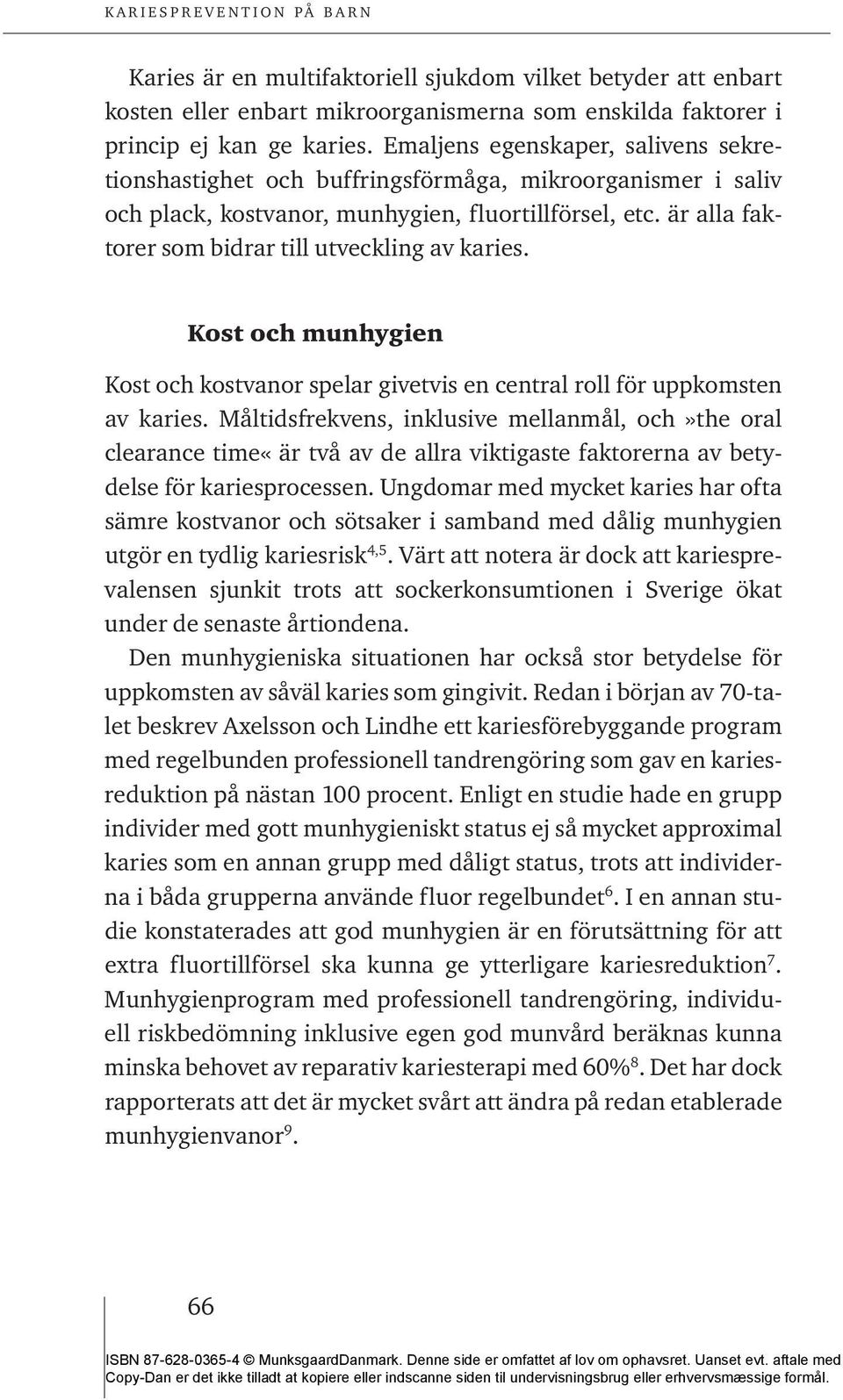 är alla faktorer som bidrar till utveckling av karies. Kost och munhygien Kost och kostvanor spelar givetvis en central roll för uppkomsten av karies.