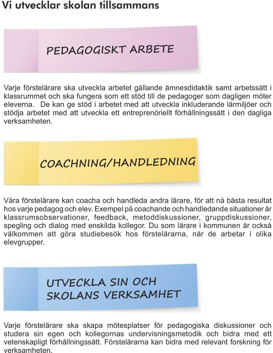 COACHNING/HANDLEDNING Våra förstelärare kan coacha och handleda andra lärare, för att nå bästa resultat hos varje pedagog och elev.