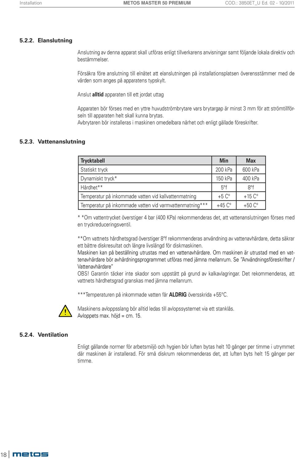 Anslut alltid apparaten till ett jordat uttag Apparaten bör förses med en yttre huvudströmbrytare vars brytargap är minst 3 mm för att strömtillförseln till apparaten helt skall kunna brytas.