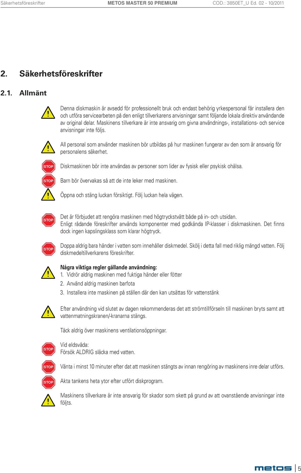 direktiv användande av original delar. Maskinens tillverkare är inte ansvarig om givna användnings-, installations- och service anvisningar inte följs.