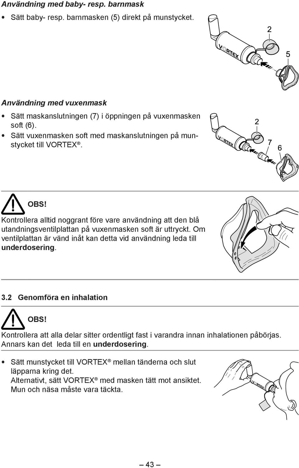 Om ventilplattan är vänd inåt kan detta vid användning leda till underdosering. 3.2 Genomföra en inhalation OBS!