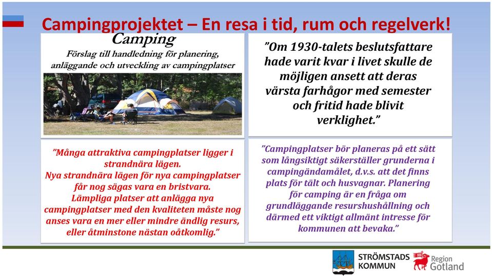 med semester och fritid hade blivit verklighet. Många attraktiva campingplatser ligger i strandnära lägen. Nya strandnära lägen för nya campingplatser får nog sägas vara en bristvara.