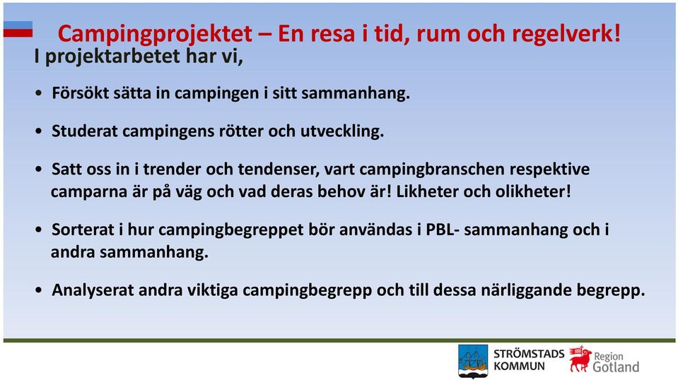 Satt oss in i trender och tendenser, vart campingbranschen respektive camparna är på väg och vad deras behov är!