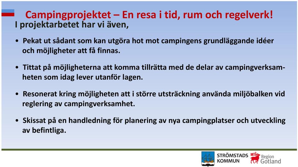 finnas. Tittat på möjligheterna att komma tillrätta med de delar av campingverksamheten som idag lever utanför lagen.