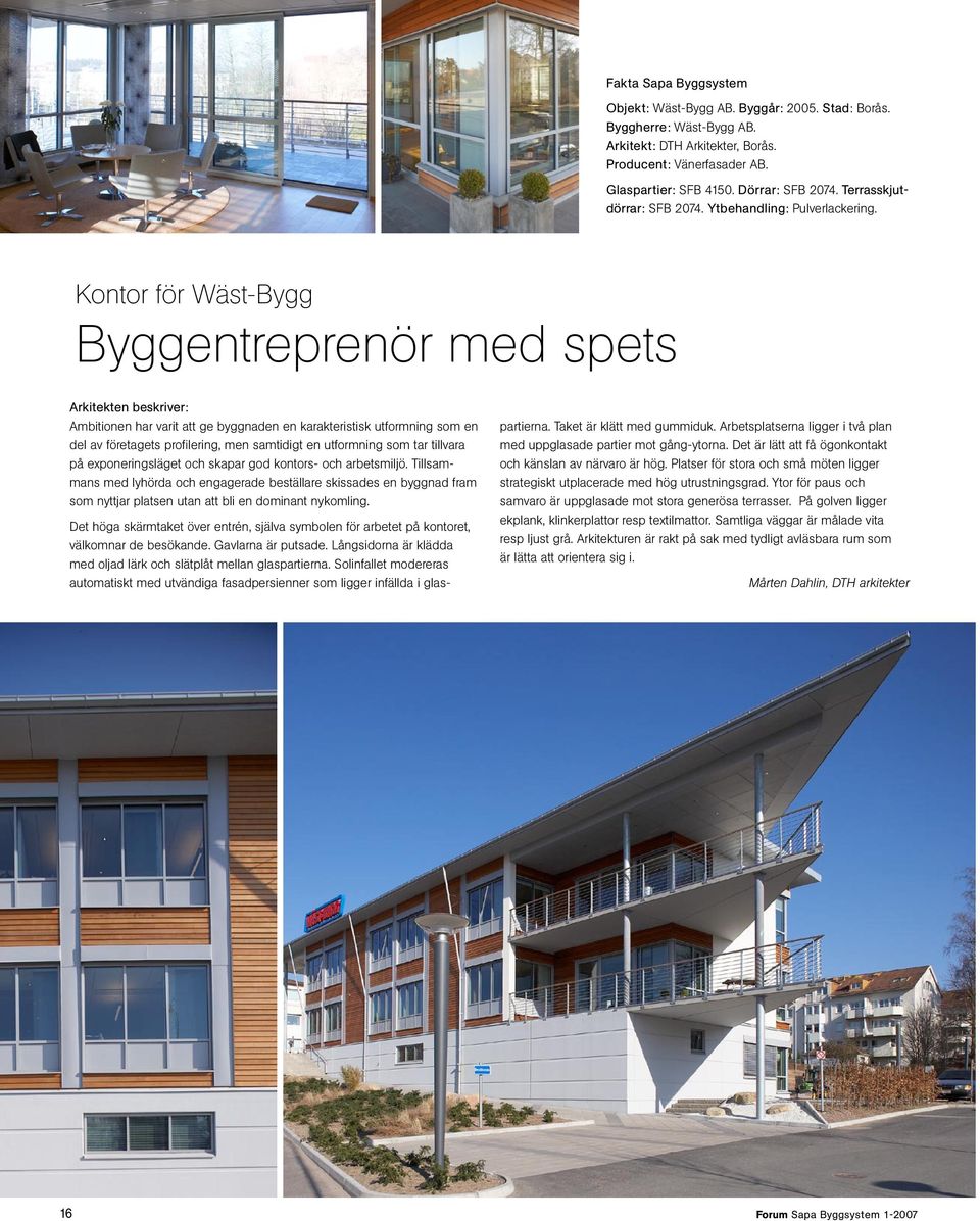 Kontor för Wäst-Bygg Byggentreprenör med spets Arkitekten beskriver: Ambitionen har varit att ge byggnaden en karakteristisk utformning som en del av företagets profilering, men samtidigt en