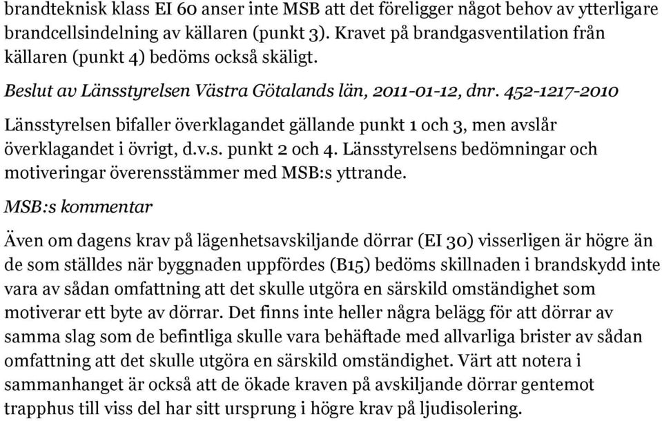 452-1217-2010 Länsstyrelsen bifaller överklagandet gällande punkt 1 och 3, men avslår överklagandet i övrigt, d.v.s. punkt 2 och 4.