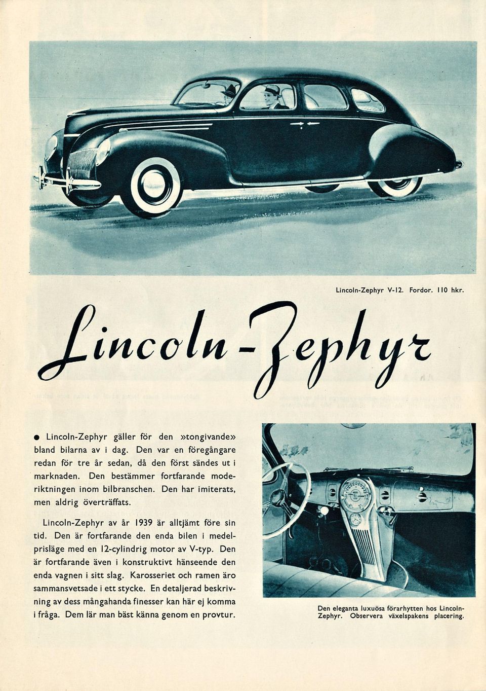Lincoln-Zephyr av år 1939 är alltjämt före sin tid. Den är fortfarande den enda bilen i medelprisläge med en 12-cylindrig motor av V-typ.