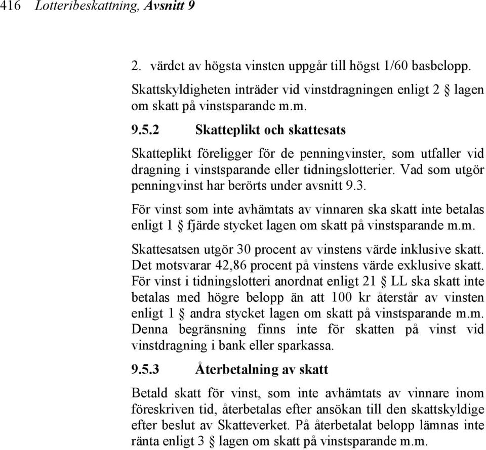 För vinst som inte avhämtats av vinnaren ska skatt inte betalas enligt 1 fjärde stycket lagen om skatt på vinstsparande m.m. Skattesatsen utgör 30 procent av vinstens värde inklusive skatt.