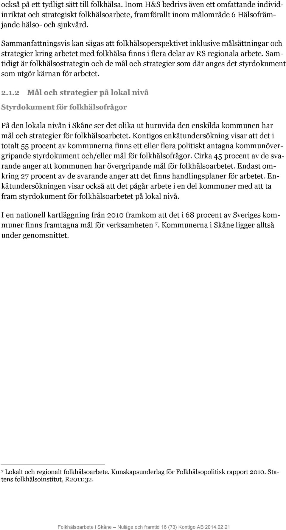 Samtidigt är folkhälsostrategin och de mål och strategier som där anges det styrdokument som utgör kärnan för arbetet. 2.1.