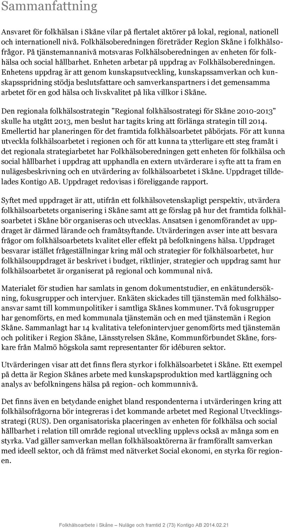 Enhetens uppdrag är att genom kunskapsutveckling, kunskapssamverkan och kunskapsspridning stödja beslutsfattare och samverkanspartners i det gemensamma arbetet för en god hälsa och livskvalitet på