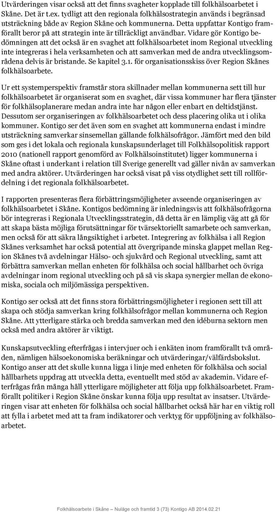 Detta uppfattar Kontigo framförallt beror på att strategin inte är tillräckligt användbar.