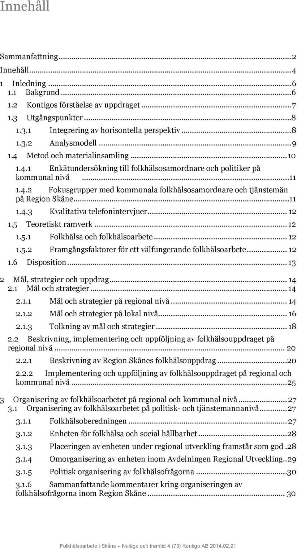 .. 11 1.4.3 Kvalitativa telefonintervjuer... 12 1.5 Teoretiskt ramverk... 12 1.5.1 Folkhälsa och folkhälsoarbete... 12 1.5.2 Framgångsfaktorer för ett välfungerande folkhälsoarbete... 12 1.6 Disposition.