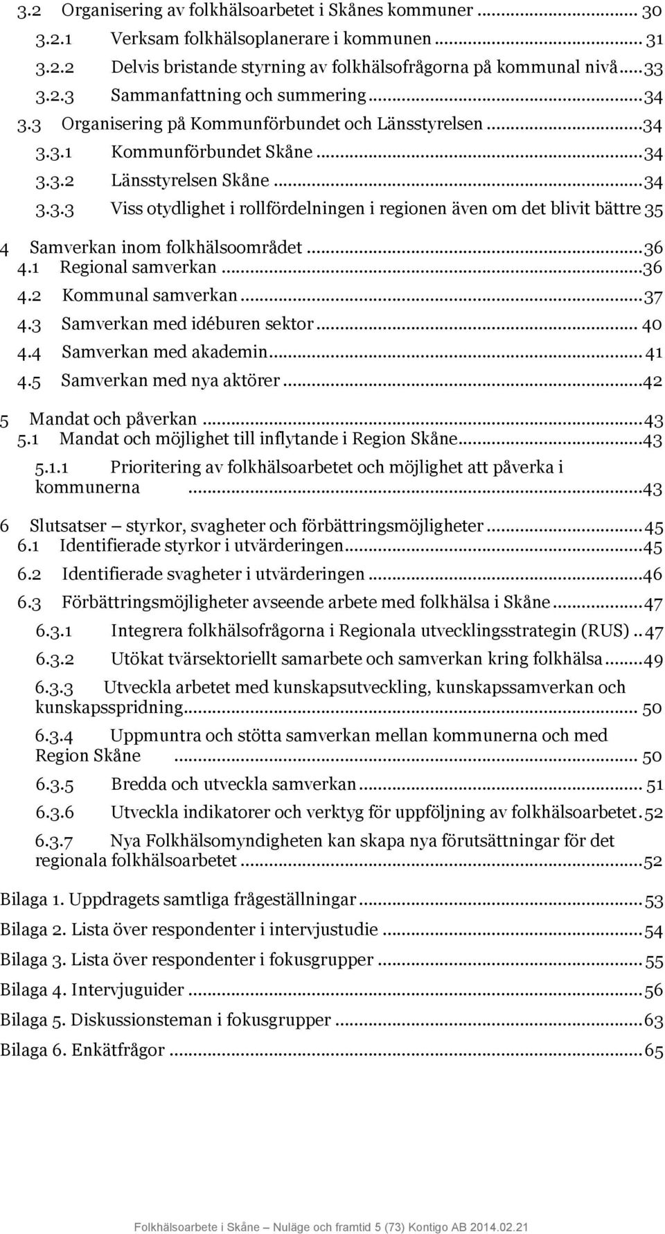 .. 36 4.1 Regional samverkan... 36 4.2 Kommunal samverkan... 37 4.3 Samverkan med idéburen sektor... 40 4.4 Samverkan med akademin... 41 4.5 Samverkan med nya aktörer... 42 5 Mandat och påverkan.