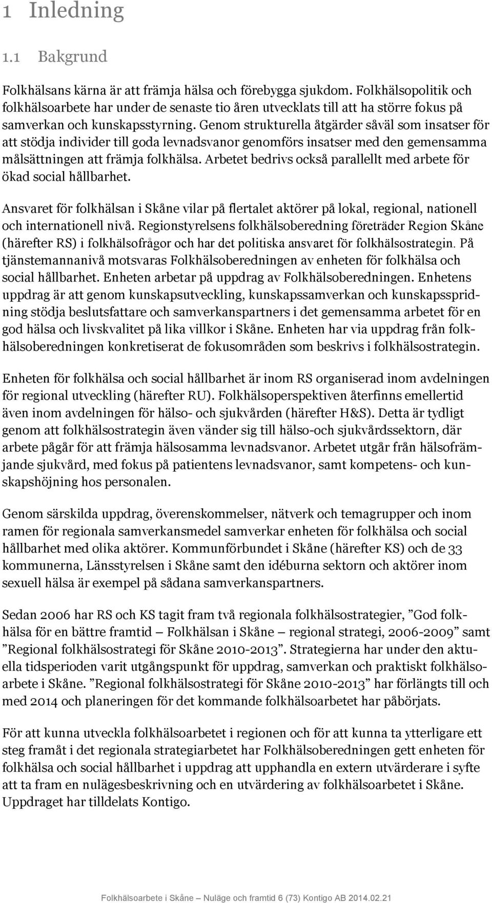 Genom strukturella åtgärder såväl som insatser för att stödja individer till goda levnadsvanor genomförs insatser med den gemensamma målsättningen att främja folkhälsa.