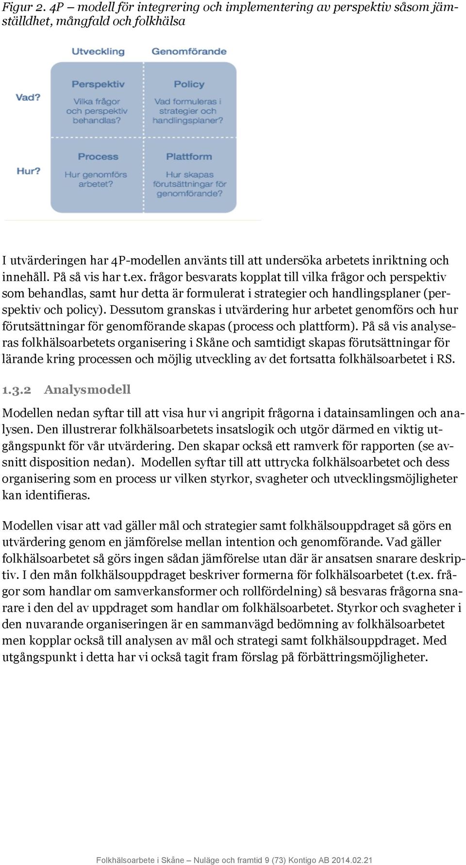 På så vis har t.ex. frågor besvarats kopplat till vilka frågor och perspektiv som behandlas, samt hur detta är formulerat i strategier och handlingsplaner (perspektiv och policy).