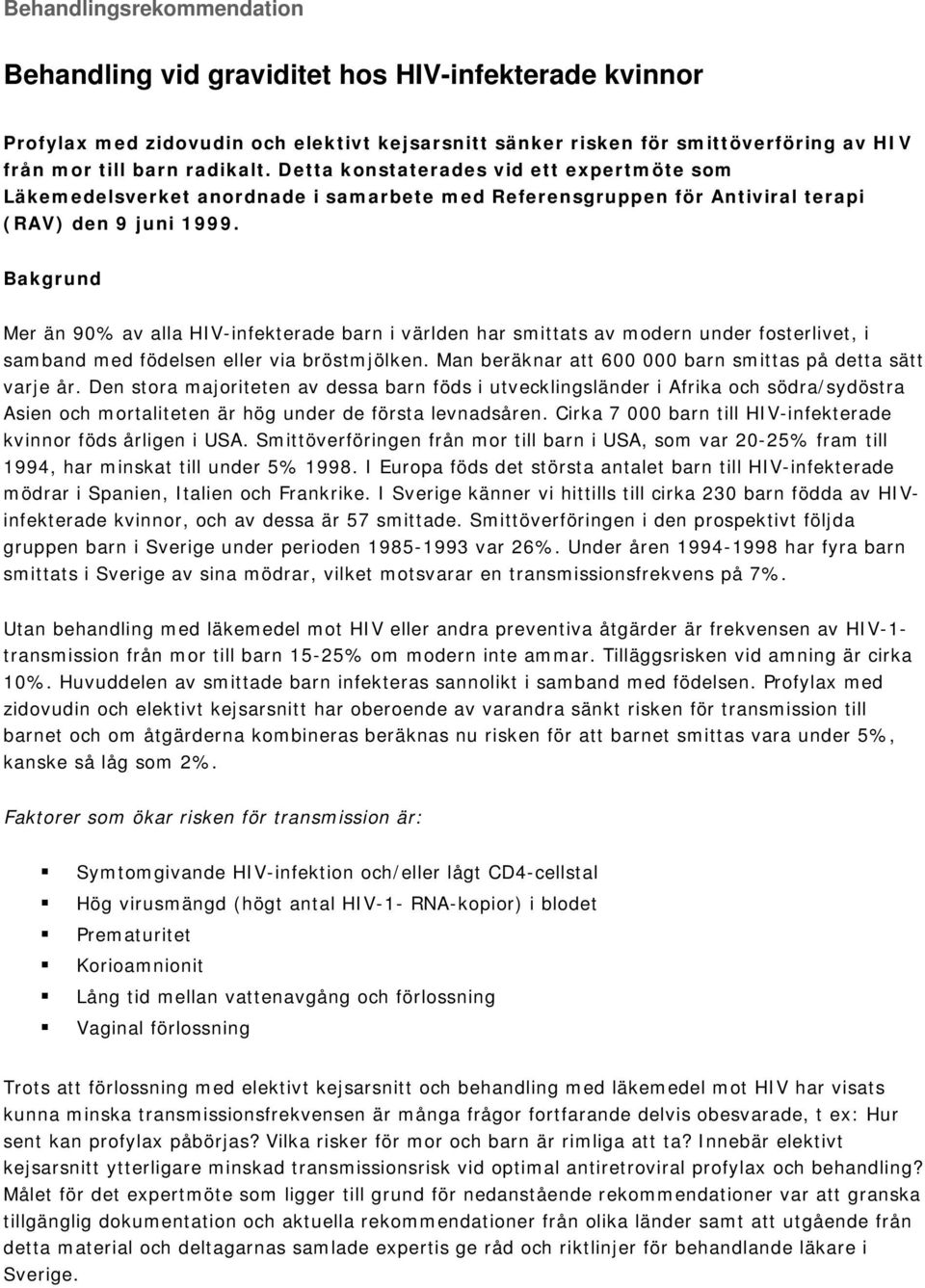 Bakgrund Mer än 90% av alla HIV-infekterade barn i världen har smittats av modern under fosterlivet, i samband med födelsen eller via bröstmjölken.