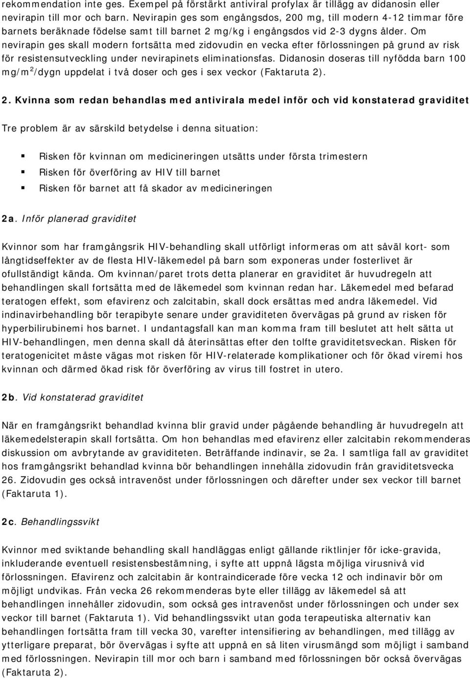 Om nevirapin ges skall modern fortsätta med zidovudin en vecka efter förlossningen på grund av risk för resistensutveckling under nevirapinets eliminationsfas.