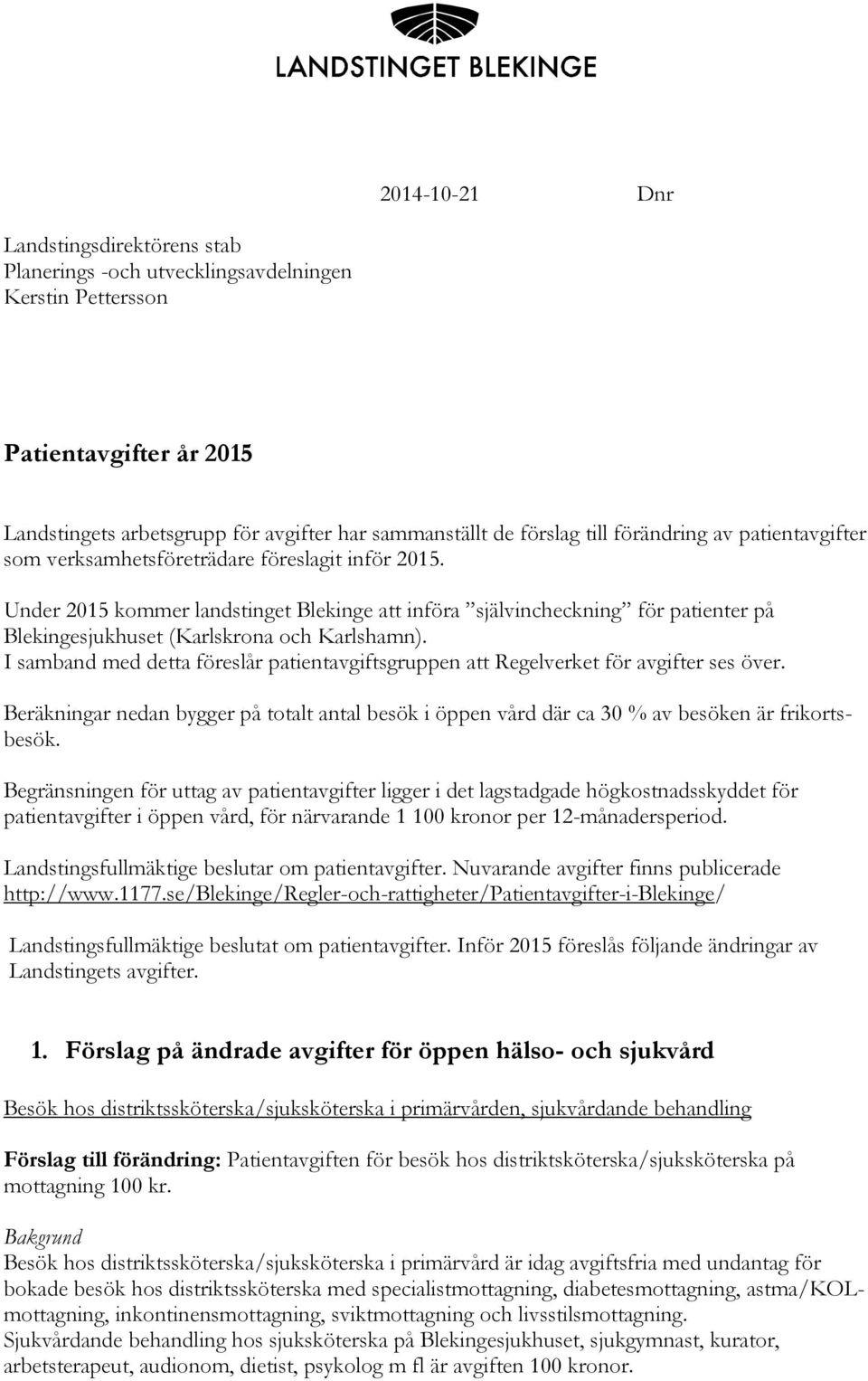 Under 2015 kommer landstinget Blekinge att införa självincheckning för patienter på Blekingesjukhuset (Karlskrona och Karlshamn).