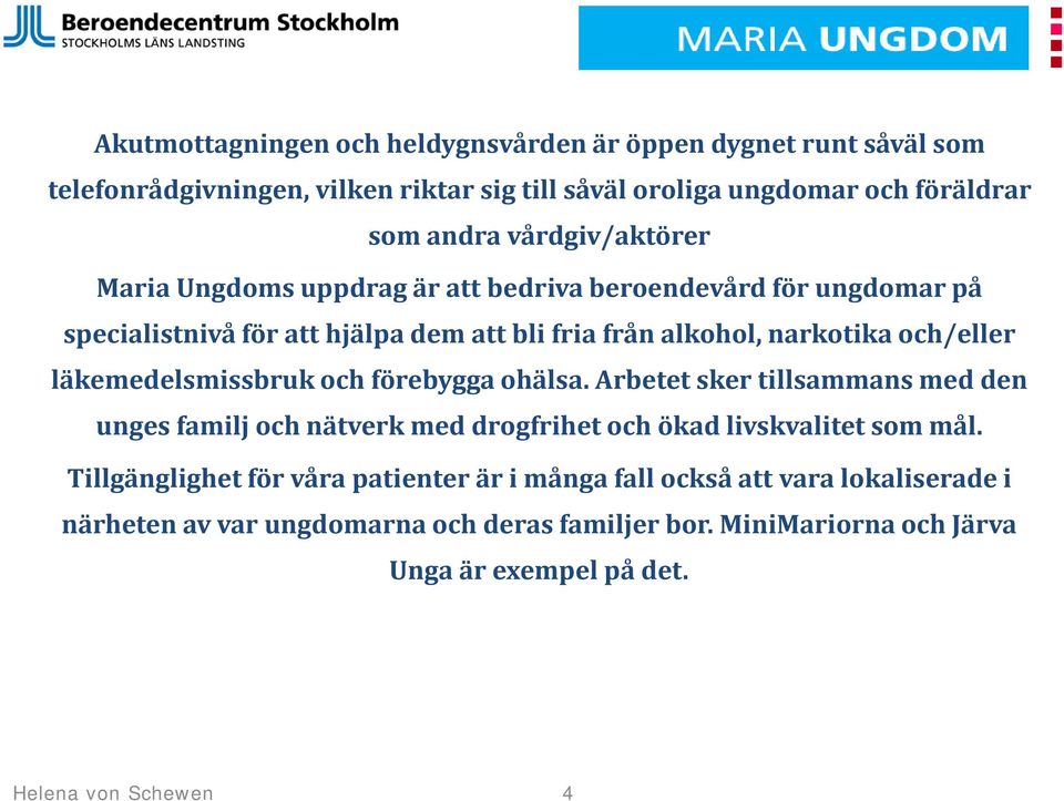 och/eller läkemedelsmissbruk och förebygga ohälsa. Arbetet sker tillsammans med den unges familj och nätverk med drogfrihet och ökad livskvalitet som mål.