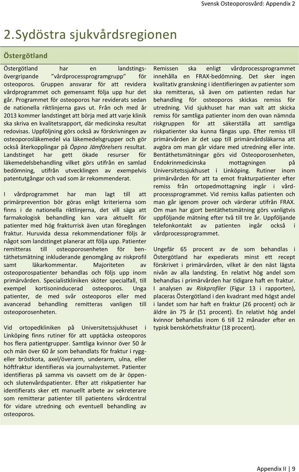 Från och med år 2013 kommer landstinget att börja med att varje klinik ska skriva en kvalitetsrapport, där medicinska resultat redovisas.