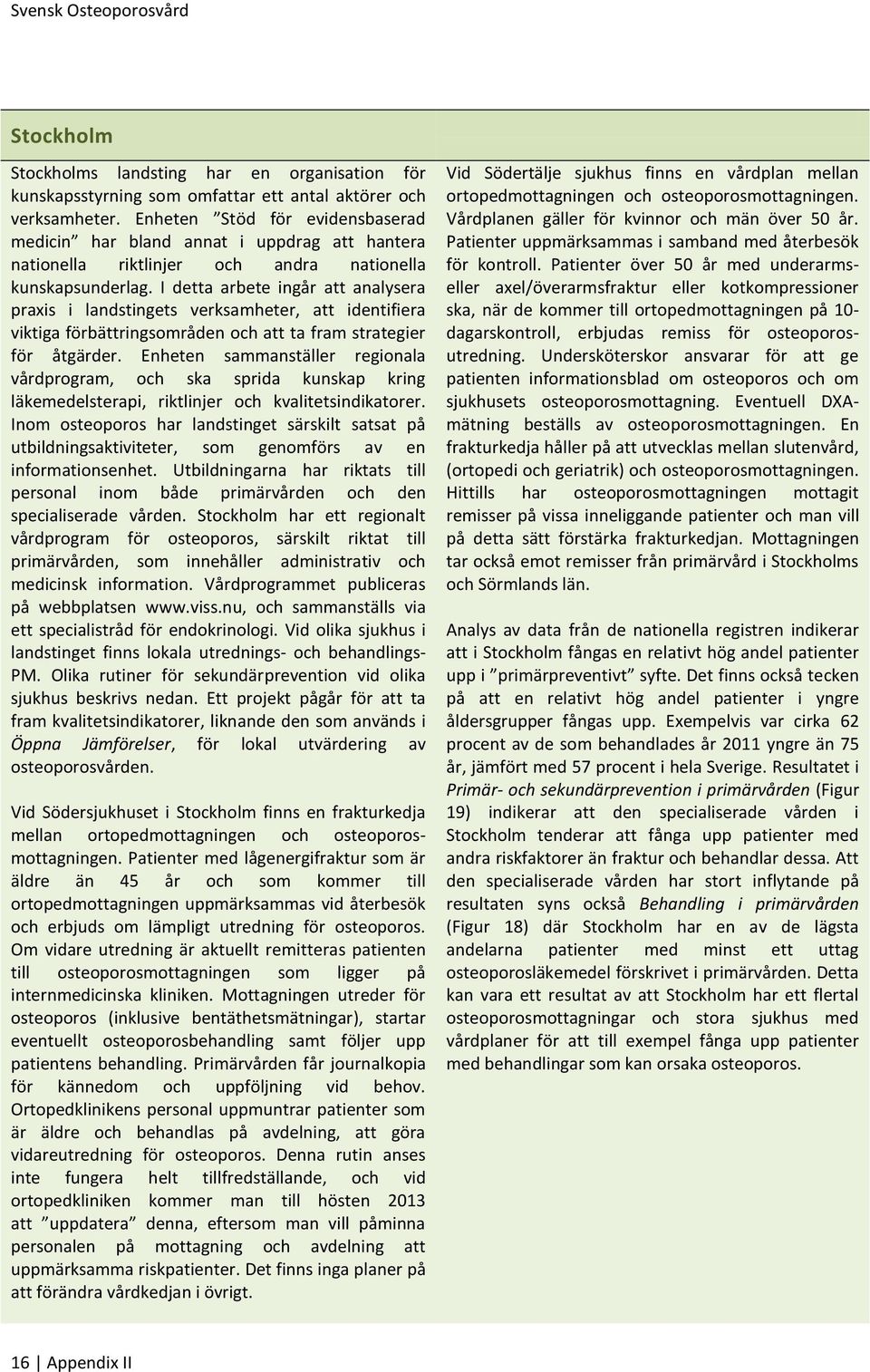 I detta arbete ingår att analysera praxis i landstingets verksamheter, att identifiera viktiga förbättringsområden och att ta fram strategier för åtgärder.